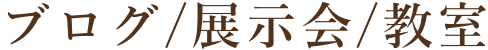ブログ・展示会・教室